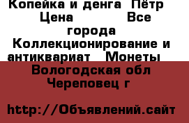 Копейка и денга. Пётр 1 › Цена ­ 1 500 - Все города Коллекционирование и антиквариат » Монеты   . Вологодская обл.,Череповец г.